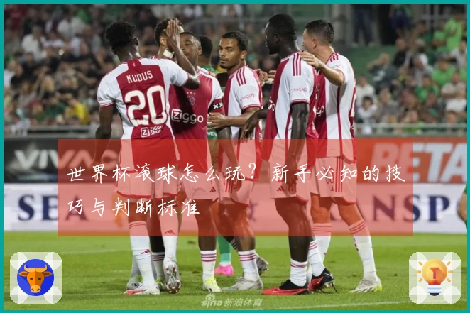 世界杯滚球怎么玩？新手必知的技巧与判断标准